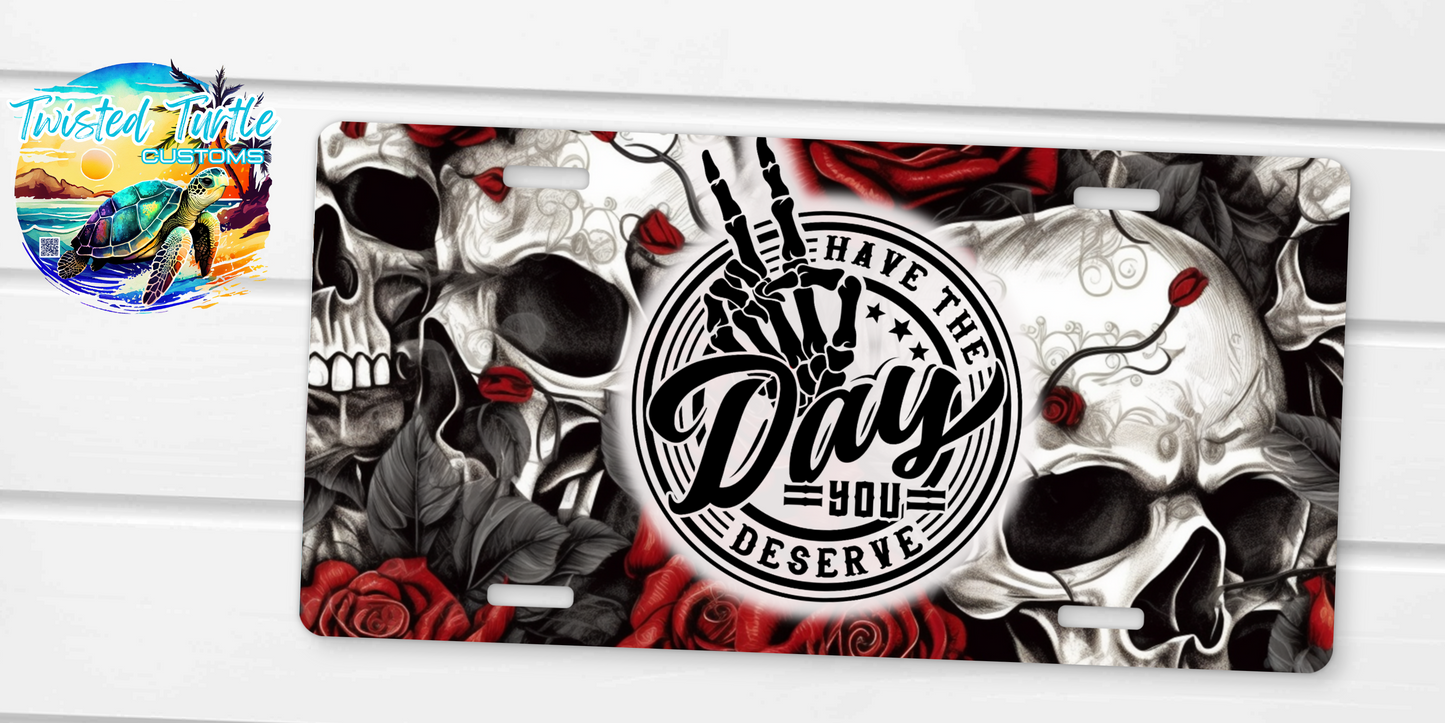 Have the Day You Deserve Roses and Skulls License Plate