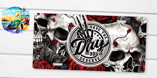Have the Day You Deserve Roses and Skulls License Plate