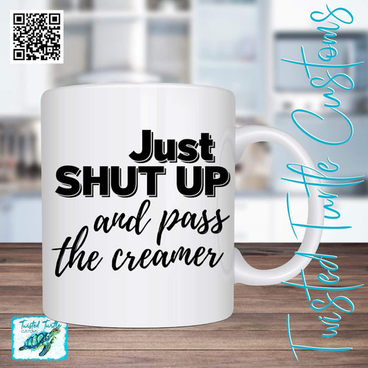 Funny Coffee Mug “Just Shut Up and pass the Creamer” for those like like a little coffee with their creamer
